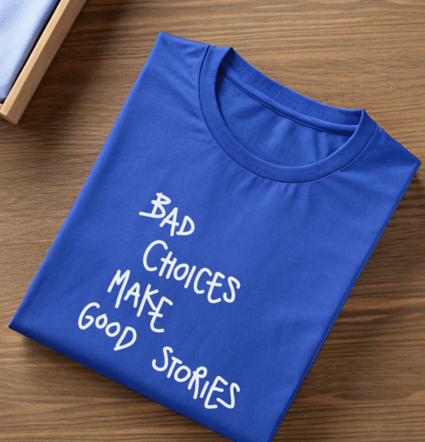 "BAD CHOICE MAKE GOOD STORIES" T-Shirt - Image 5